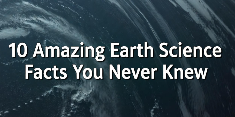 10 Amazing Earth Science Facts You Never Knew